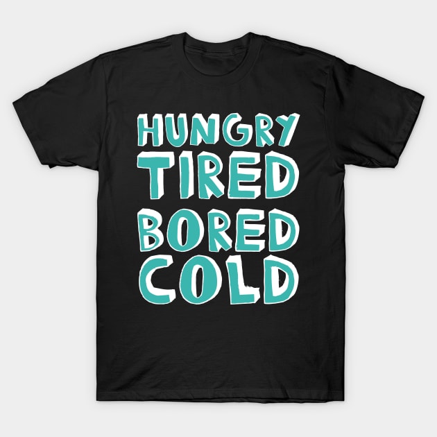 Hungry Tired Bored Cold Grumpy Gift T-Shirt by Tracy